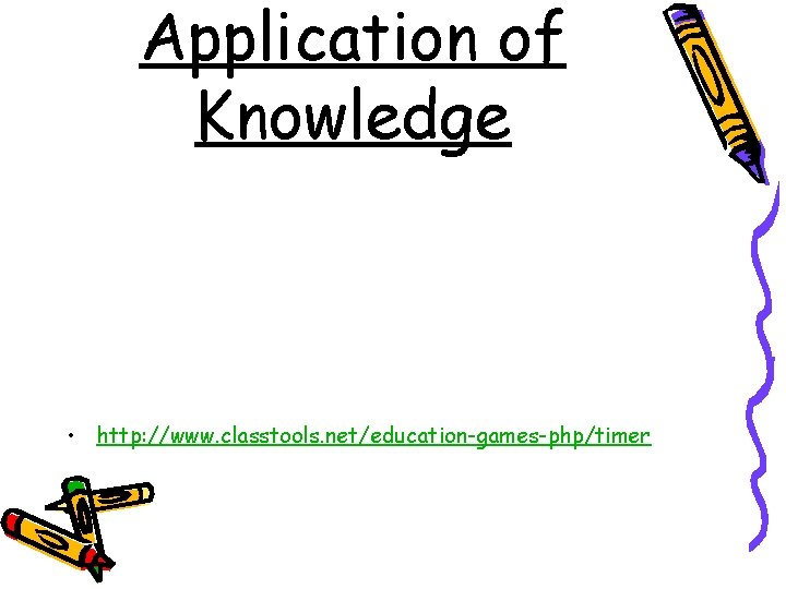 Application of Knowledge • http: //www. classtools. net/education-games-php/timer 