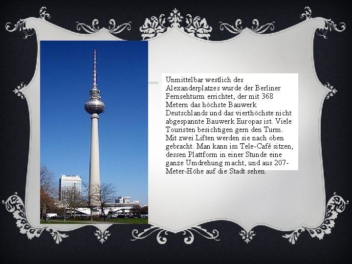 Unmittelbar westlich des Alexanderplatzes wurde der Berliner Fernsehturm errichtet, der mit 368 Metern das