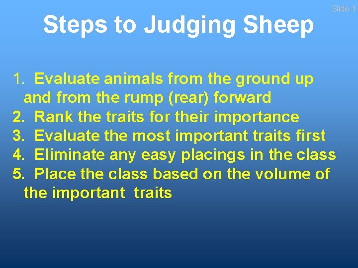 Steps to Judging Sheep Slide 1 1. Evaluate animals from the ground up and