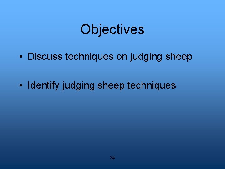 Objectives • Discuss techniques on judging sheep • Identify judging sheep techniques 34 