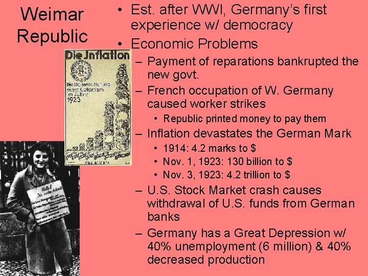 Weimar Republic • Est. after WWI, Germany’s first experience w/ democracy • Economic Problems