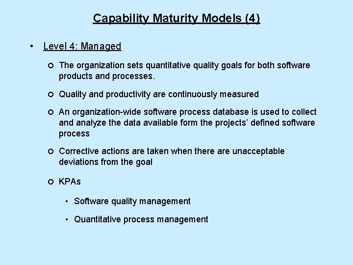 Capability Maturity Models (4) • Level 4: Managed ¡ The organization sets quantitative quality