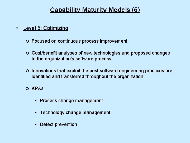 Capability Maturity Models (5) • Level 5: Optimizing ¡ Focused on continuous process improvement Capability Maturity Models (5) • Level 5: Optimizing ¡ Focused on continuous process improvement