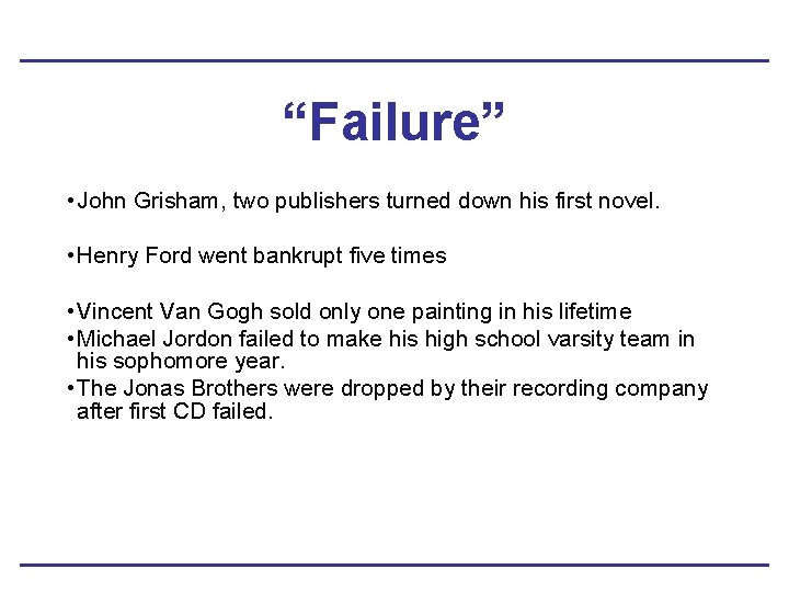 “Failure” • John Grisham, two publishers turned down his first novel. • Henry Ford