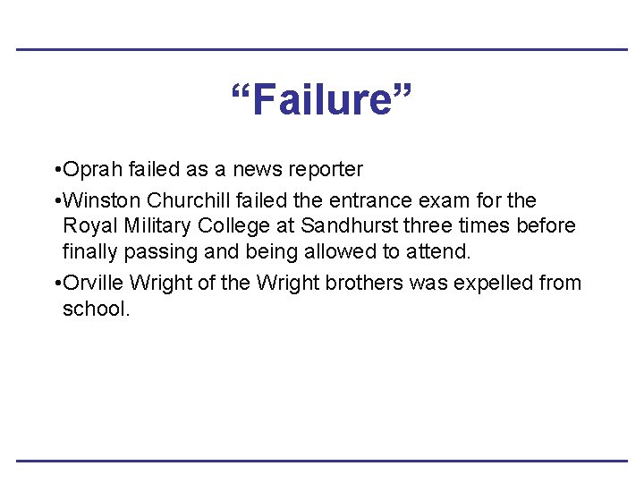 “Failure” • Oprah failed as a news reporter • Winston Churchill failed the entrance