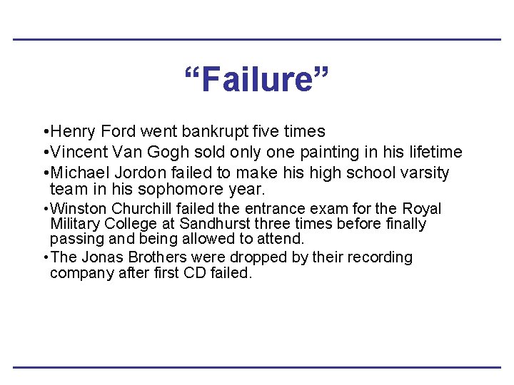 “Failure” • Henry Ford went bankrupt five times • Vincent Van Gogh sold only