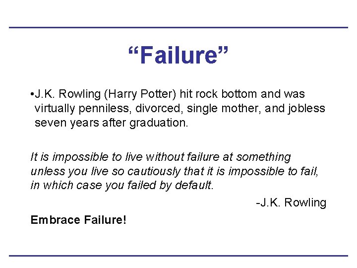 “Failure” • J. K. Rowling (Harry Potter) hit rock bottom and was virtually penniless,