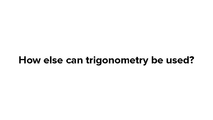 How else can trigonometry be used? 