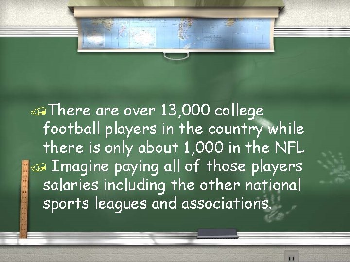 /There are over 13, 000 college football players in the country while there is