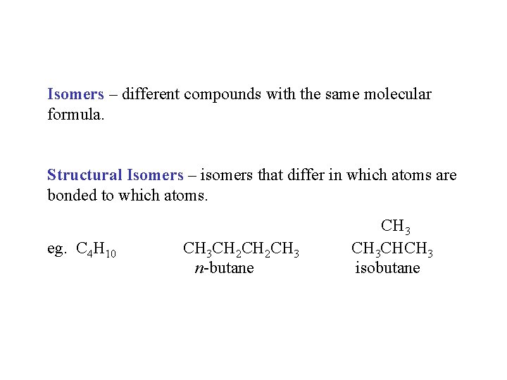 Isomers – different compounds with the same molecular formula. Structural Isomers – isomers that