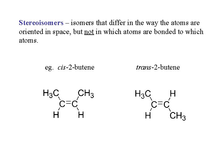 Stereoisomers – isomers that differ in the way the atoms are oriented in space,