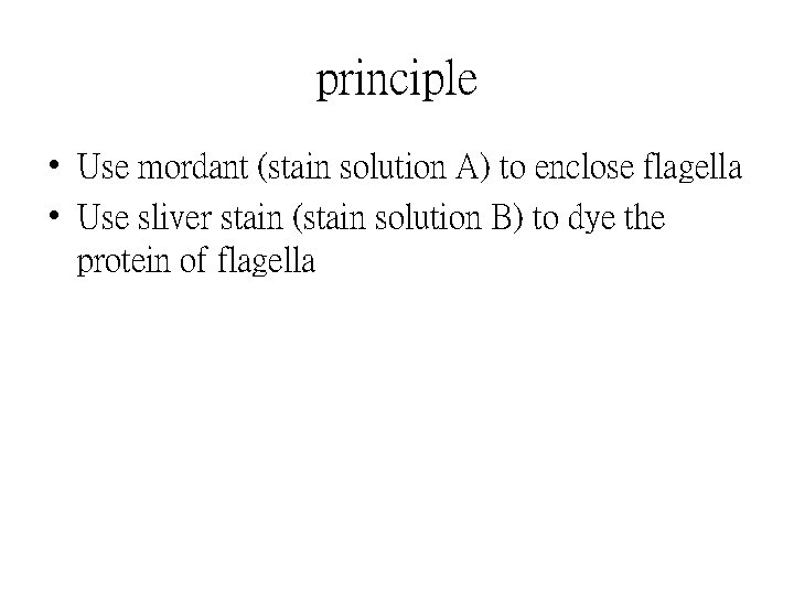 principle • Use mordant (stain solution A) to enclose flagella • Use sliver stain