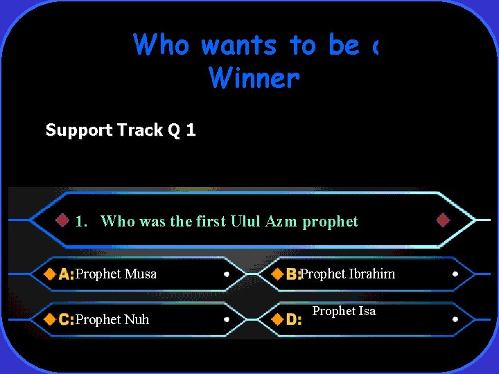 Who wants to be a Winner Support Track Q 1 1. Who was the