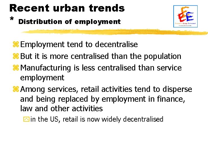Recent urban trends * Distribution of employment z Employment tend to decentralise z But