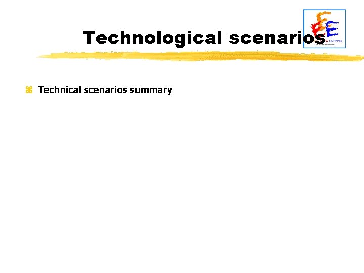 Technological scenarios z Technical scenarios summary 