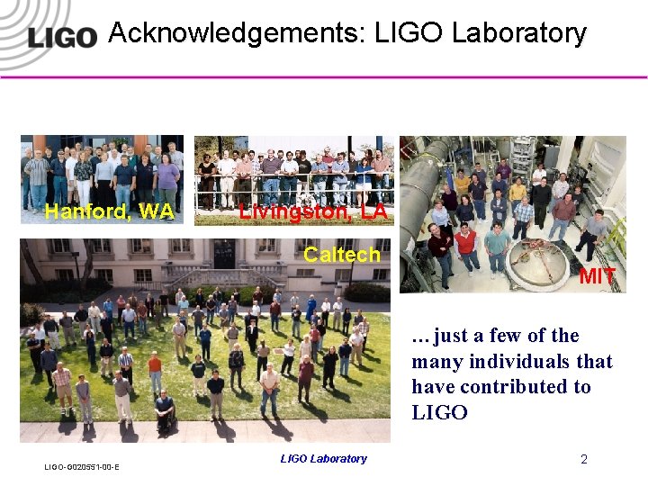 Acknowledgements: LIGO Laboratory Hanford, WA Livingston, LA Caltech MIT …just a few of the