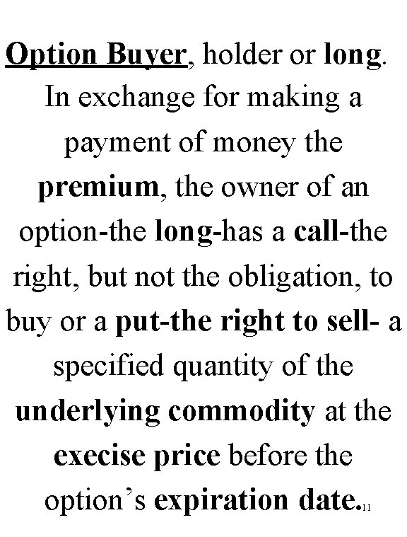 Option Buyer, holder or long. In exchange for making a payment of money the