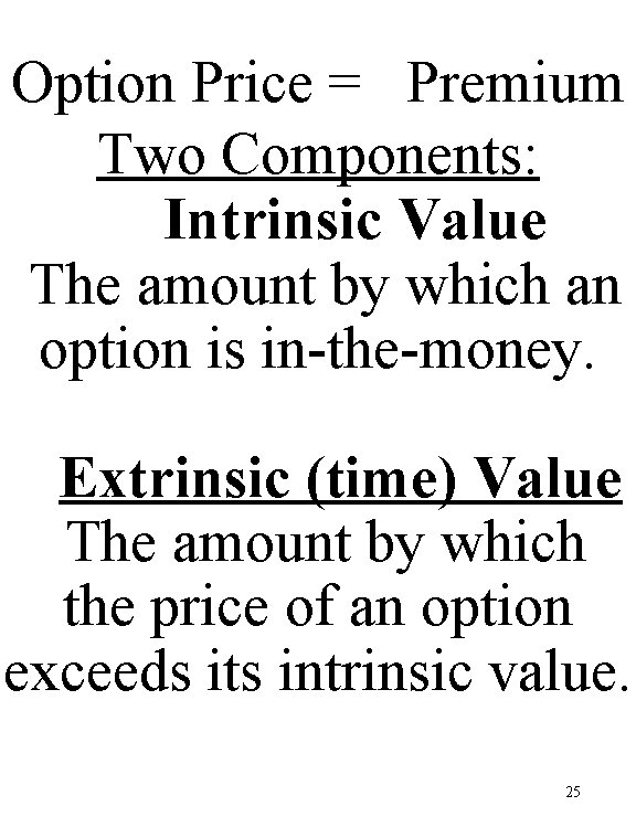 Option Price = Premium Two Components: Intrinsic Value The amount by which an option