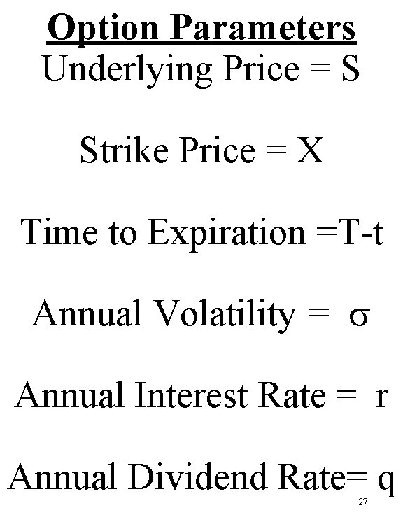 Option Parameters Underlying Price = S Strike Price = X Time to Expiration =T-t