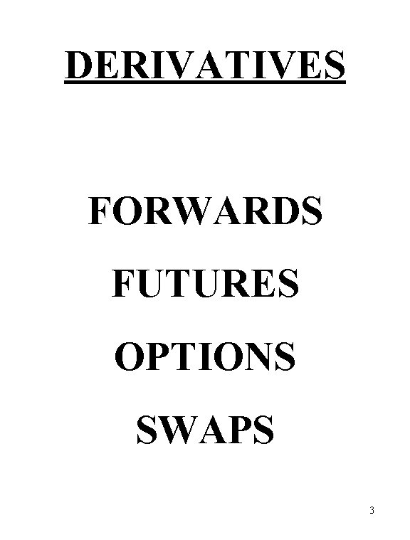 DERIVATIVES FORWARDS FUTURES OPTIONS SWAPS 3 