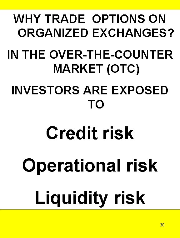 WHY TRADE OPTIONS ON ORGANIZED EXCHANGES? IN THE OVER-THE-COUNTER MARKET (OTC) INVESTORS ARE EXPOSED