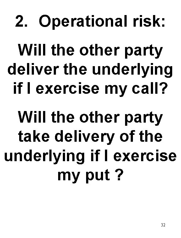 2. Operational risk: Will the other party deliver the underlying if I exercise my