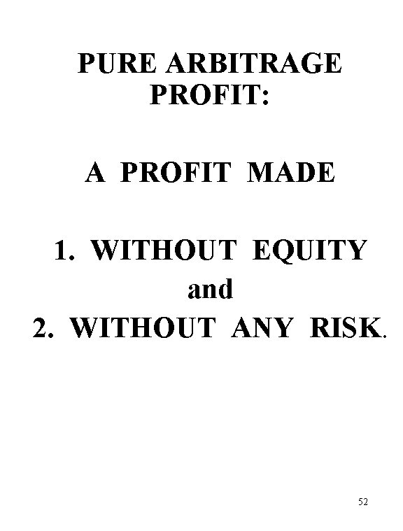 PURE ARBITRAGE PROFIT: A PROFIT MADE 1. WITHOUT EQUITY and 2. WITHOUT ANY RISK.