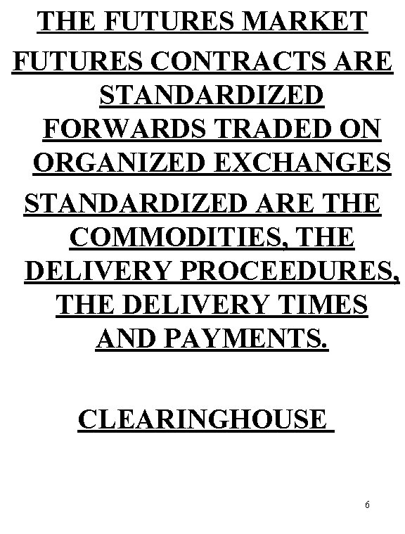 THE FUTURES MARKET FUTURES CONTRACTS ARE STANDARDIZED FORWARDS TRADED ON ORGANIZED EXCHANGES STANDARDIZED ARE