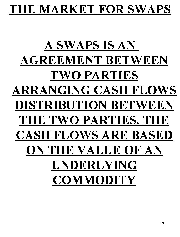 THE MARKET FOR SWAPS A SWAPS IS AN AGREEMENT BETWEEN TWO PARTIES ARRANGING CASH