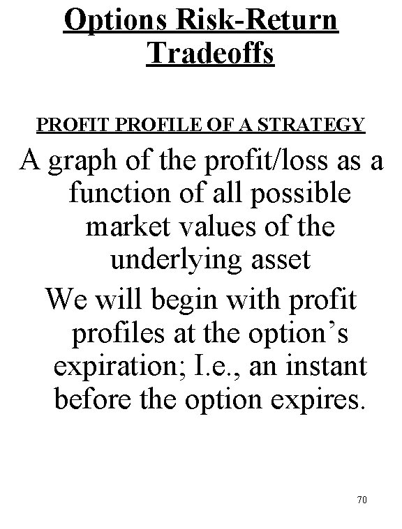 Options Risk-Return Tradeoffs PROFIT PROFILE OF A STRATEGY A graph of the profit/loss as