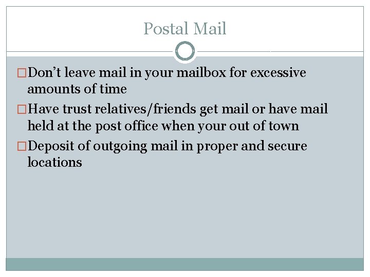 Postal Mail �Don’t leave mail in your mailbox for excessive amounts of time �Have