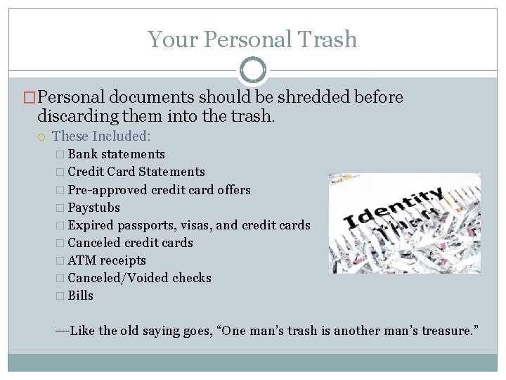 Your Personal Trash �Personal documents should be shredded before discarding them into the trash.