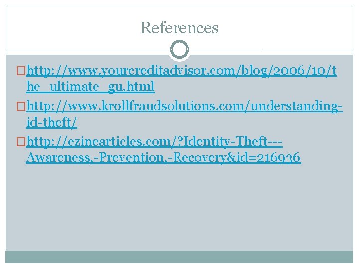 References �http: //www. yourcreditadvisor. com/blog/2006/10/t he_ultimate_gu. html �http: //www. krollfraudsolutions. com/understandingid-theft/ �http: //ezinearticles. com/?