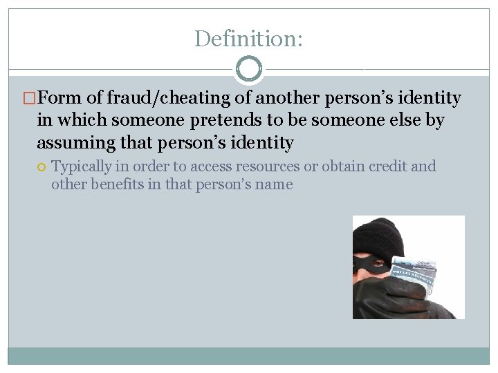 Definition: �Form of fraud/cheating of another person’s identity in which someone pretends to be