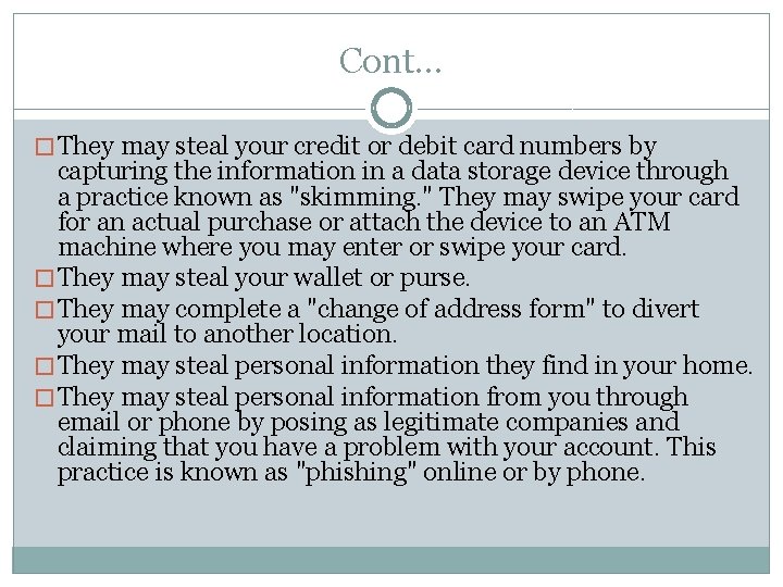 Cont… � They may steal your credit or debit card numbers by capturing the