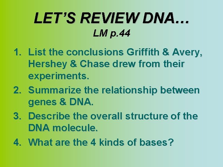 LET’S REVIEW DNA… LM p. 44 1. List the conclusions Griffith & Avery, Hershey