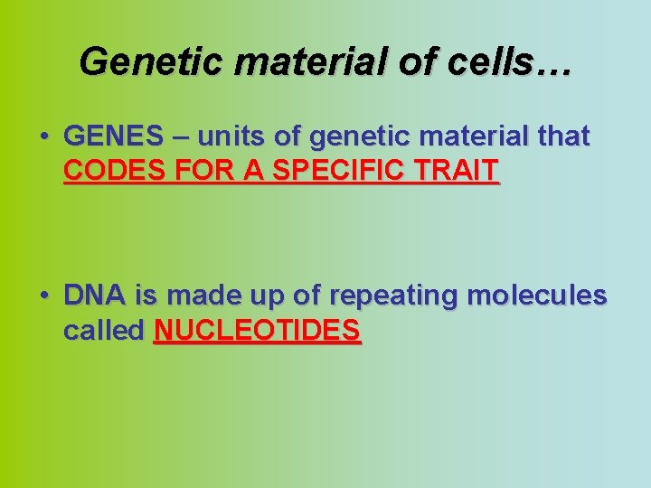 Genetic material of cells… • GENES – units of genetic material that CODES FOR