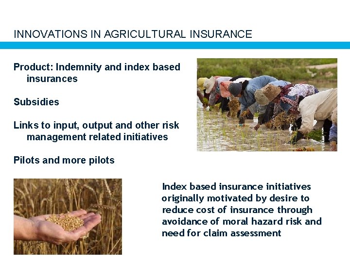 INNOVATIONS IN AGRICULTURAL INSURANCE Product: Indemnity and index based insurances Subsidies Links to input,