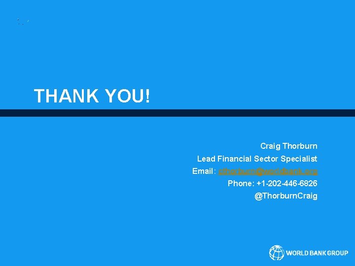 THANK YOU! Craig Thorburn Lead Financial Sector Specialist Email: cthorburn@worldbank. org Phone: +1 -202