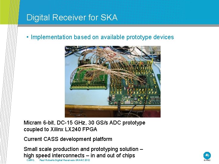 Digital Receiver for SKA • Implementation based on available prototype devices Micram 6 -bit,