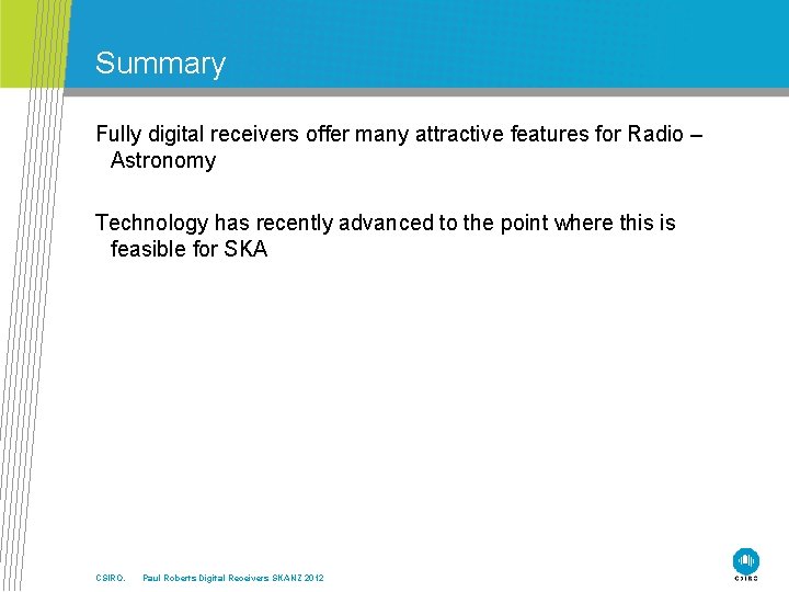 Summary Fully digital receivers offer many attractive features for Radio – Astronomy Technology has