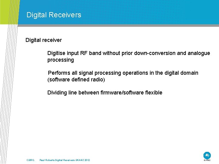 Digital Receivers Digital receiver Digitise input RF band without prior down-conversion and analogue processing