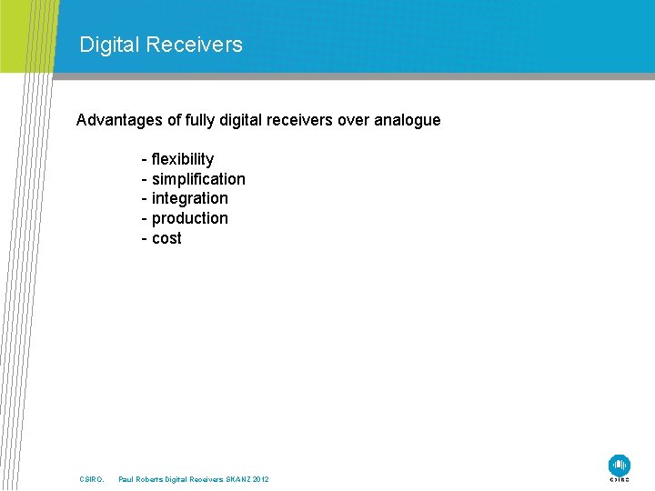 Digital Receivers Advantages of fully digital receivers over analogue - flexibility - simplification -