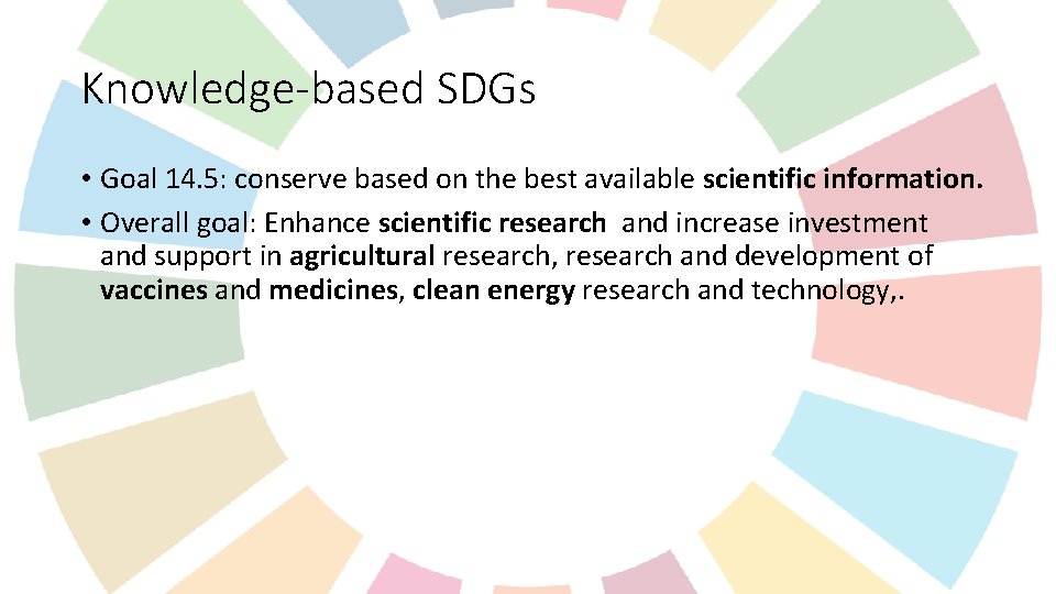 Knowledge-based SDGs • Goal 14. 5: conserve based on the best available scientific information. Knowledge-based SDGs • Goal 14. 5: conserve based on the best available scientific information.