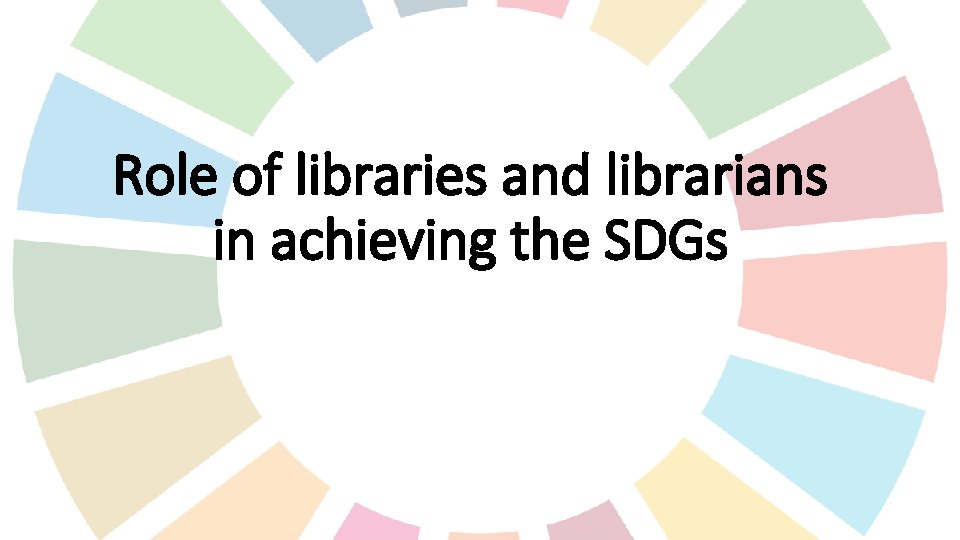 Role of libraries and librarians in achieving the SDGs Role of libraries and librarians in achieving the SDGs