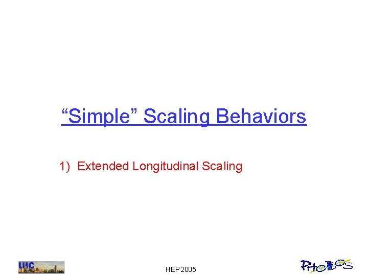 “Simple” Scaling Behaviors 1) Extended Longitudinal Scaling HEP 2005 