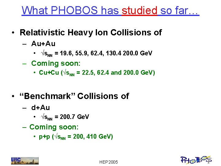 What PHOBOS has studied so far… • Relativistic Heavy Ion Collisions of – Au+Au