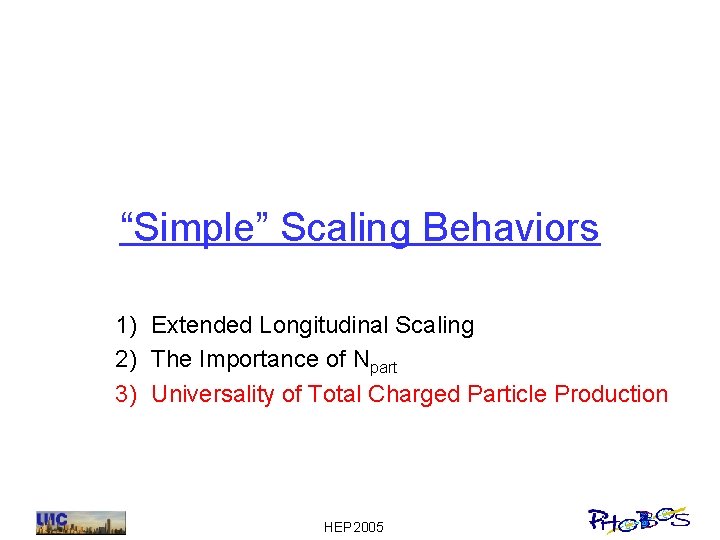 “Simple” Scaling Behaviors 1) Extended Longitudinal Scaling 2) The Importance of Npart 3) Universality