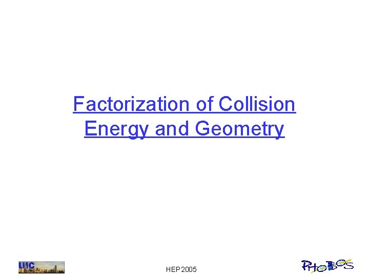 Factorization of Collision Energy and Geometry HEP 2005 
