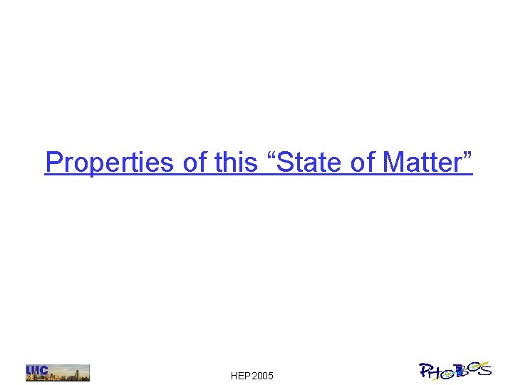 Properties of this “State of Matter” HEP 2005 